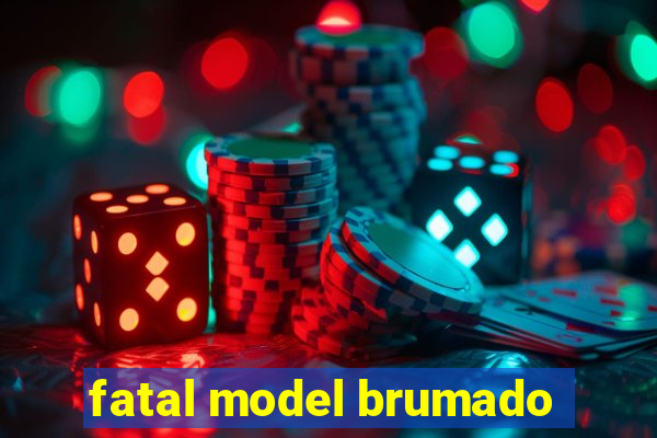 fatal model brumado